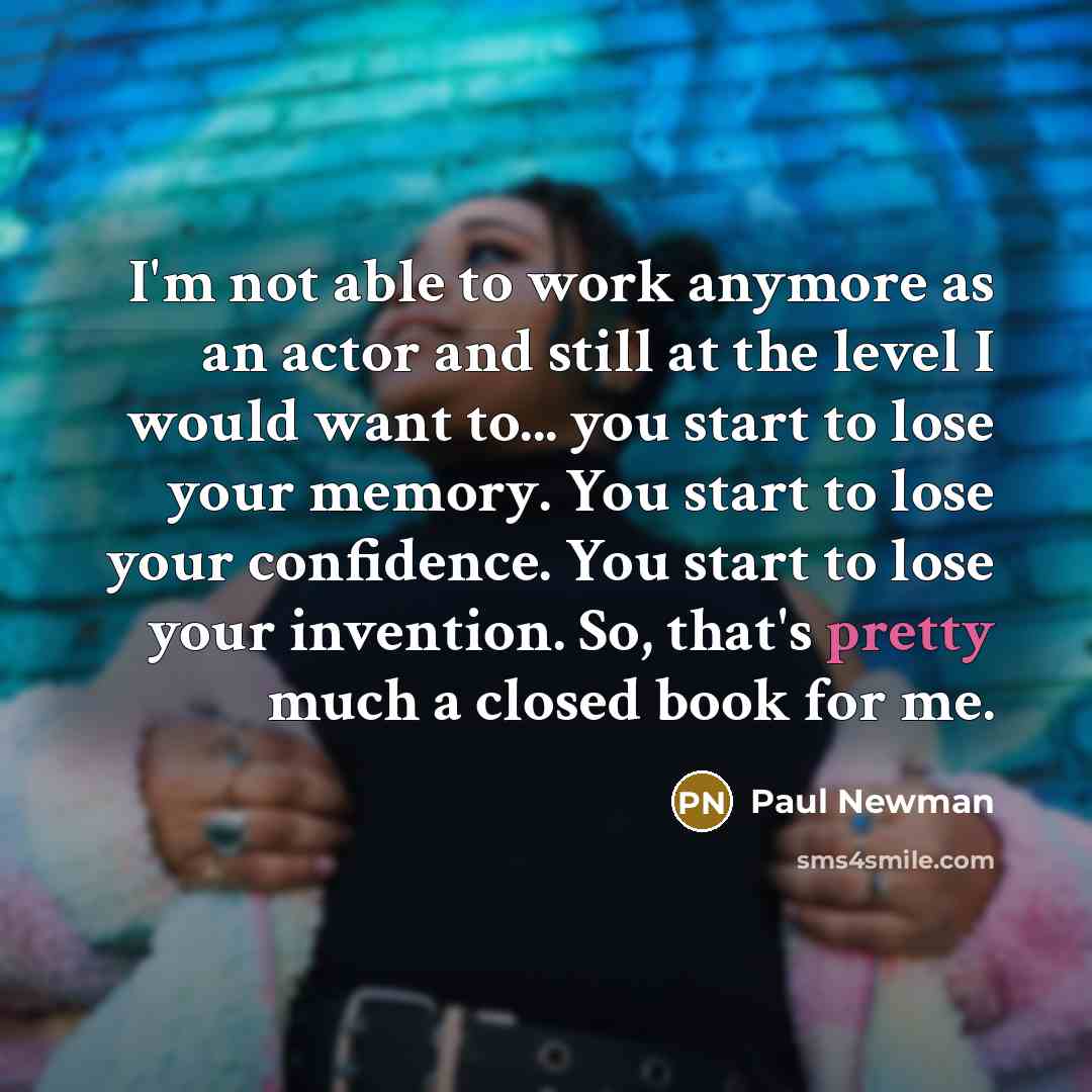 “I'm not able to work anymore as an actor and…” quote by Paul Newman