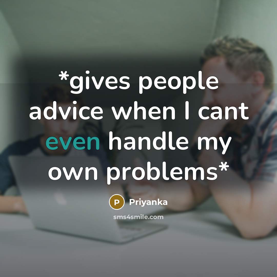 “*gives people advice when I cant even handle my own…” quote by Priyanka