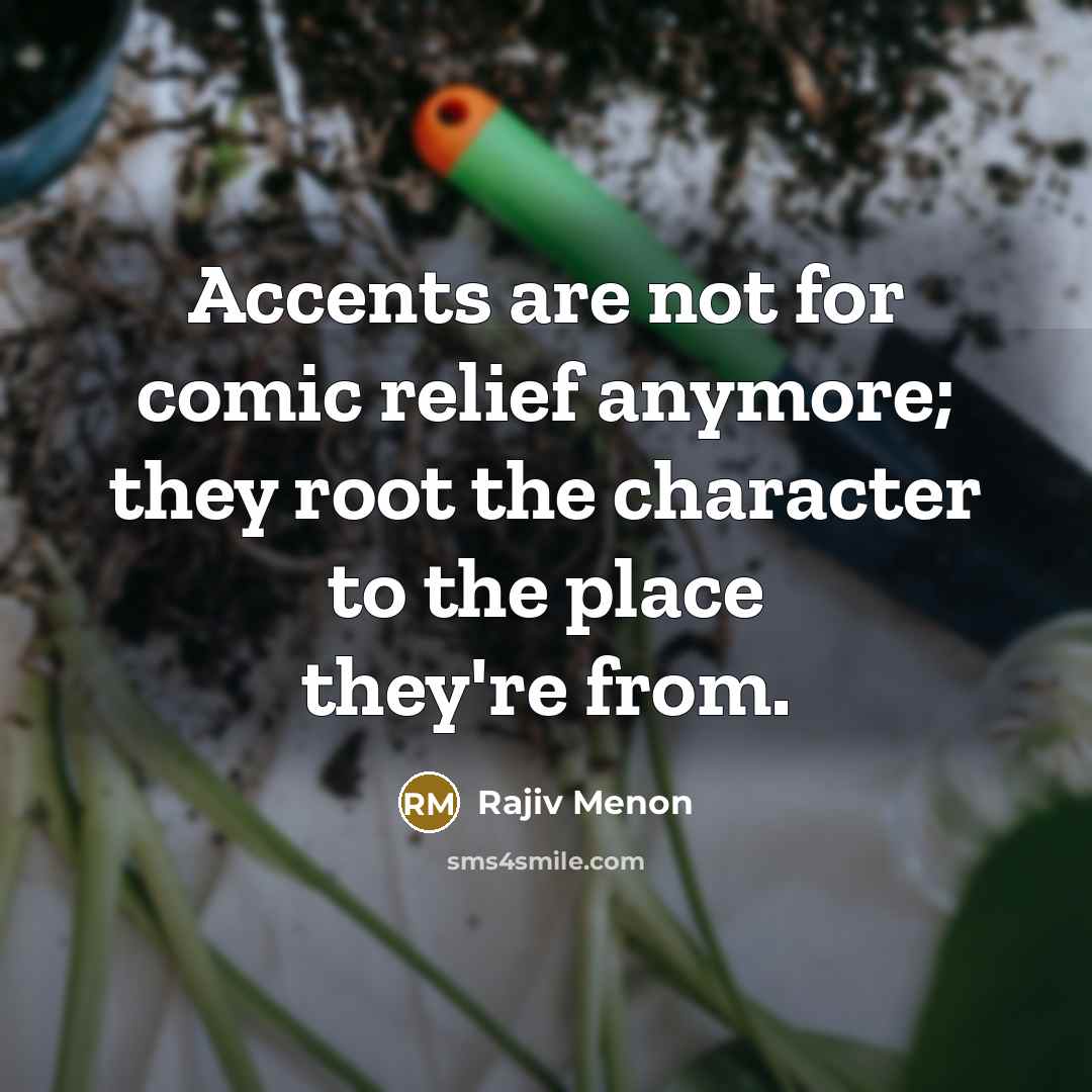 “Accents are not for comic relief anymore; they root the character to the place they're from.” quote by Rajiv Menon