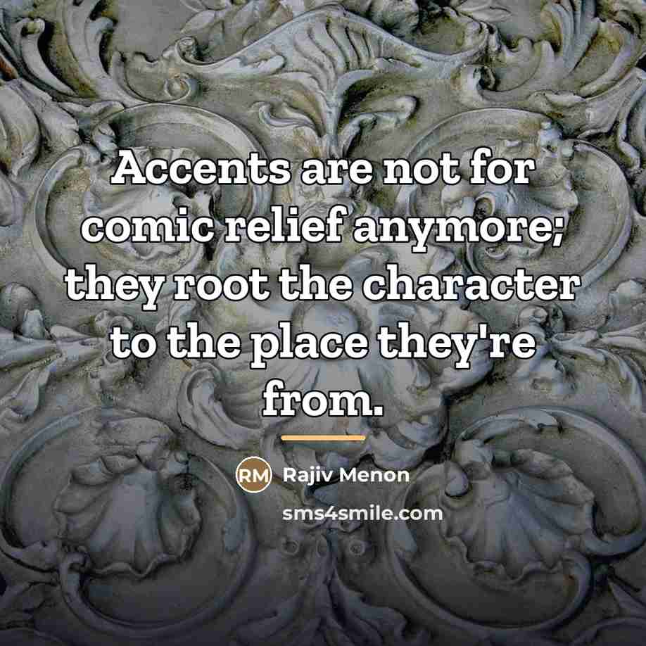 “Accents are not for comic relief anymore; they root the…” quote by Rajiv Menon