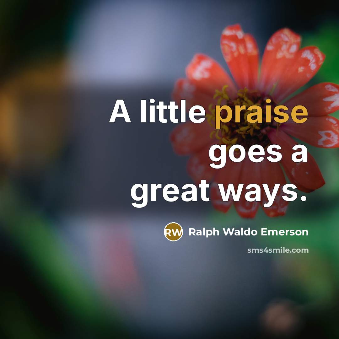 “A little praise goes a great ways.…” quote by Ralph Waldo Emerson