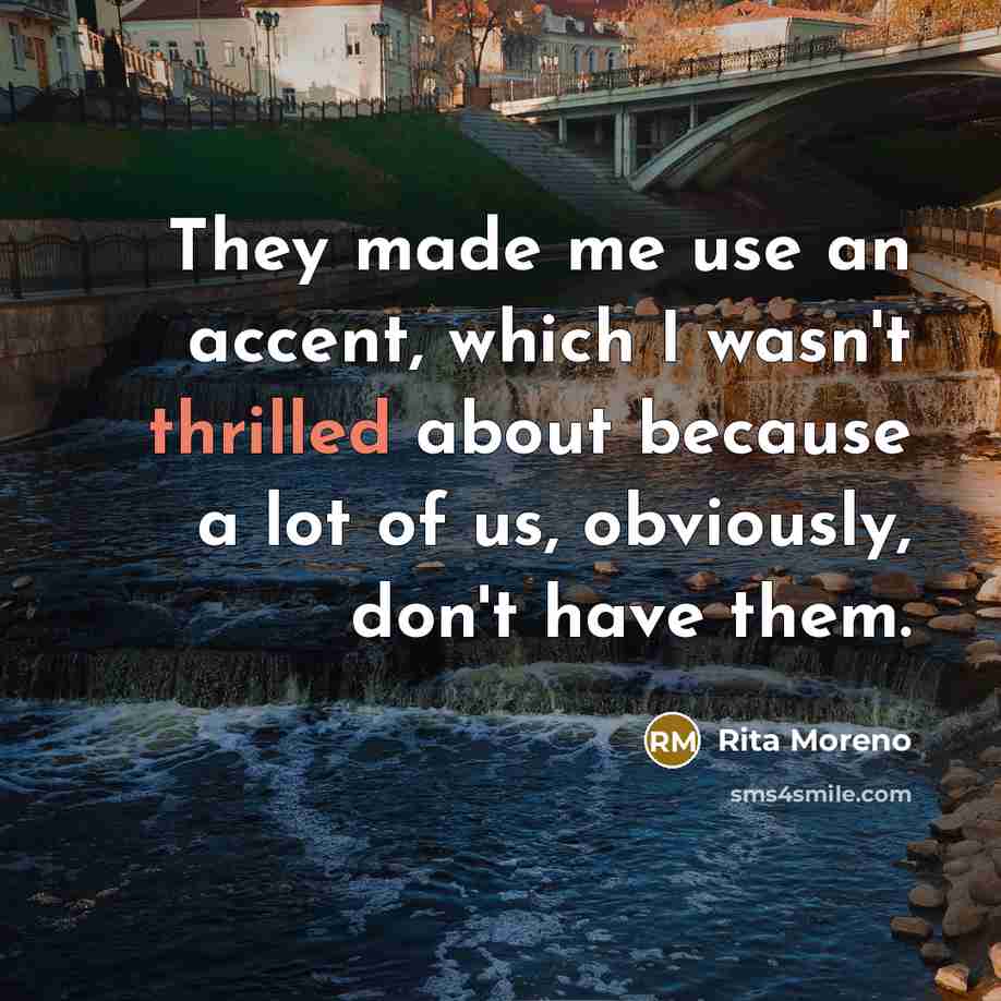 “They made me use an accent, which I wasn't thrilled…” quote by Rita Moreno
