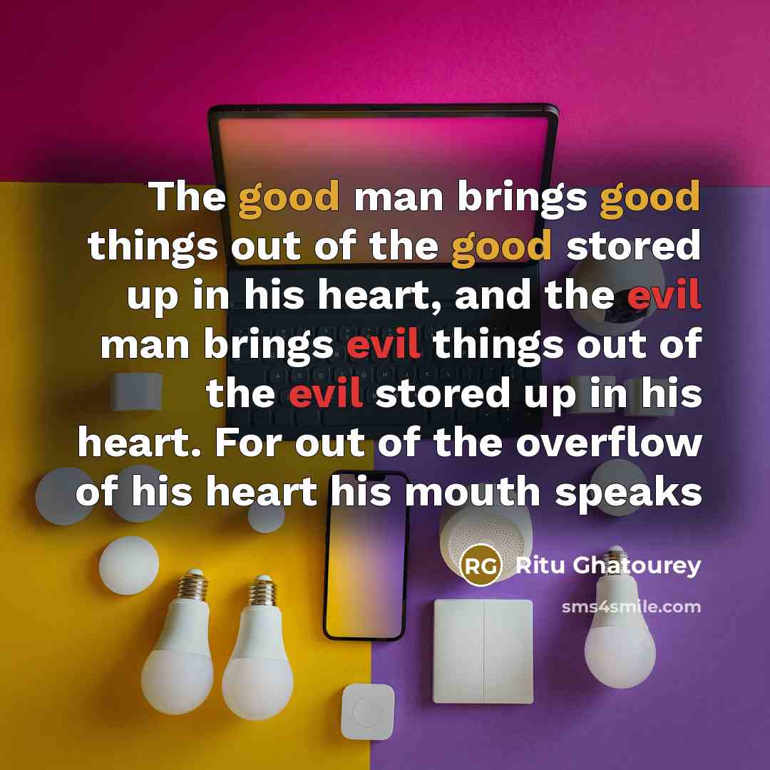 “The good man brings good things out of the good…” quote by Ritu Ghatourey
