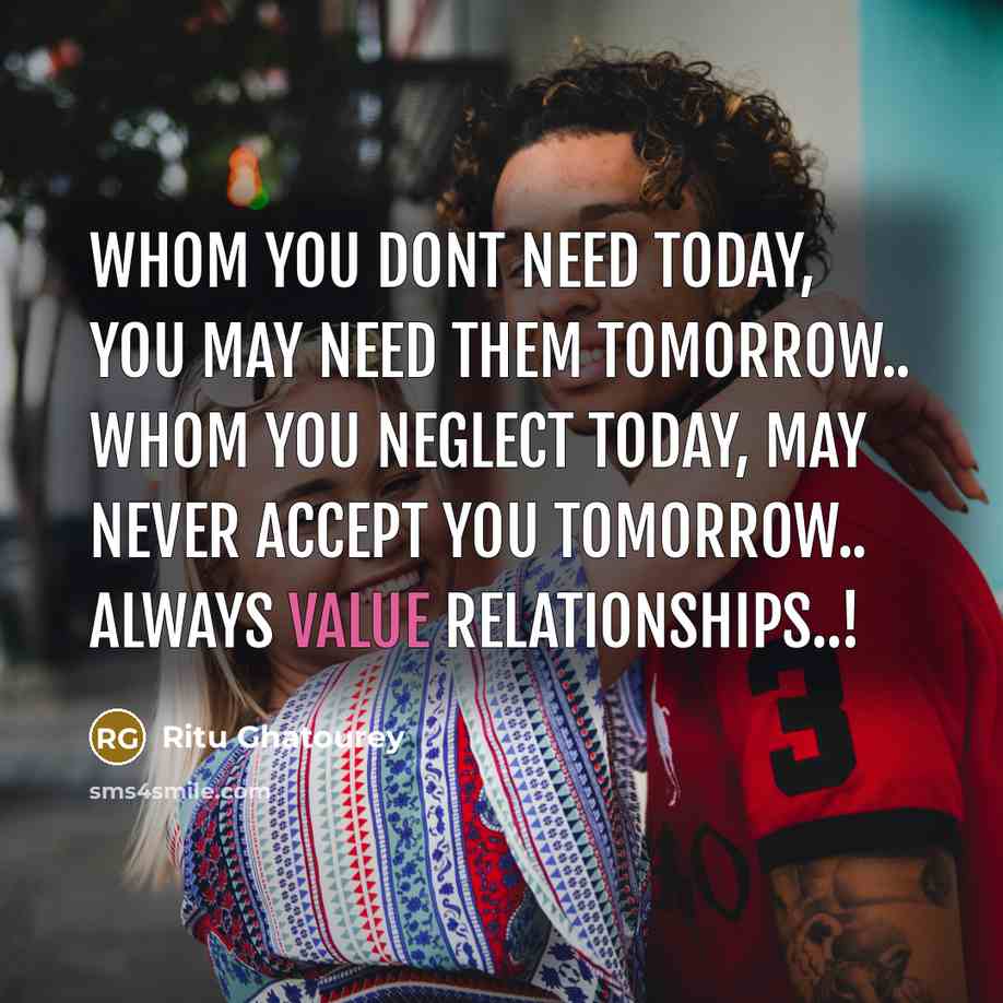 “Whom you Dont Need Today, you May Need Them Tomorrow..…” quote by Ritu Ghatourey