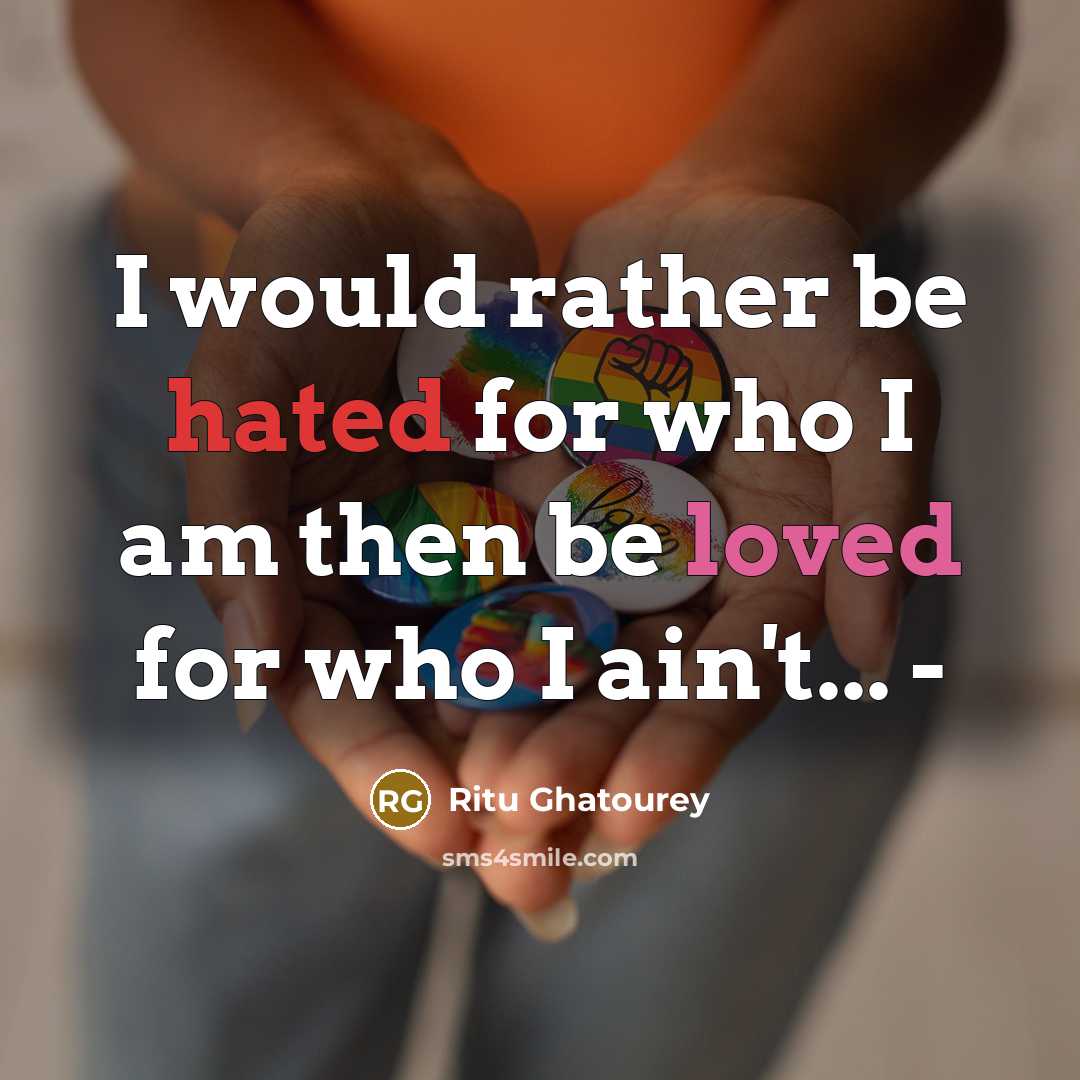 “I would rather be hated for who I am then…” quote by Ritu Ghatourey