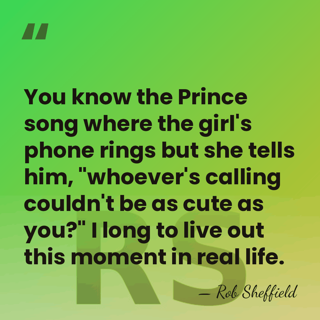 You know the Prince song where the girl's phone rings but she&hellip; - Rob Sheffield