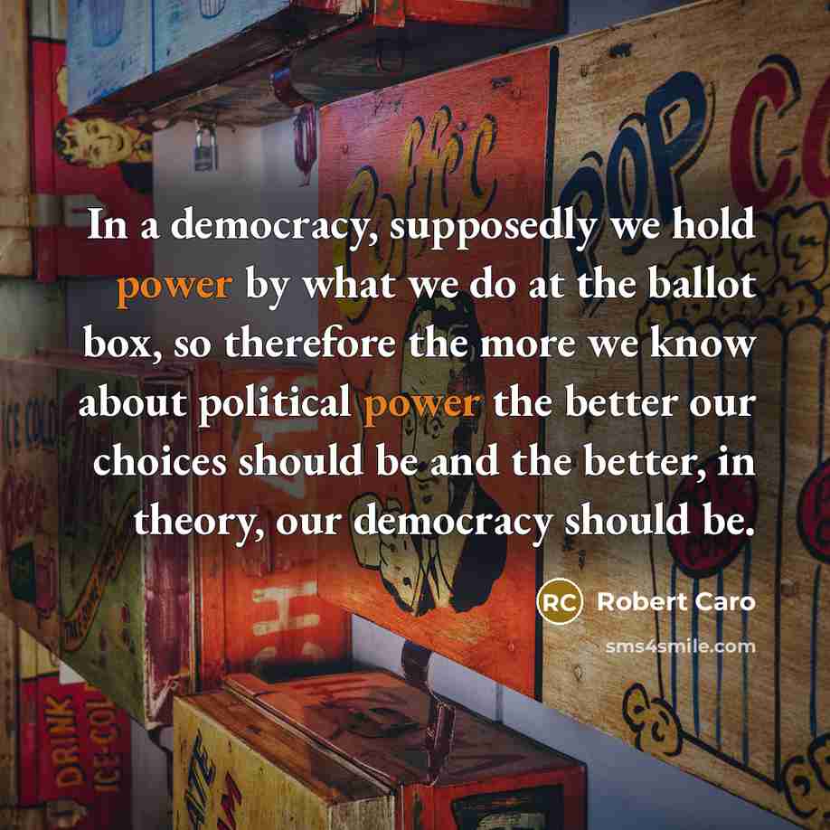 “In a democracy, supposedly we hold power by what we…” quote by Robert Caro