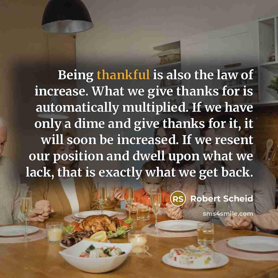 “Being thankful is also the law of increase. What we…” quote by Robert Scheid