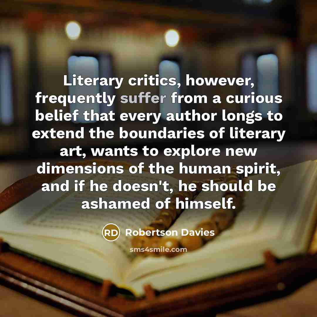 “Literary critics, however, frequently suffer from a curious belief that…” quote by Robertson Davies