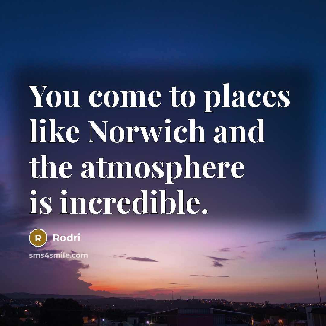 “You come to places like Norwich and the atmosphere is…” quote by Rodri