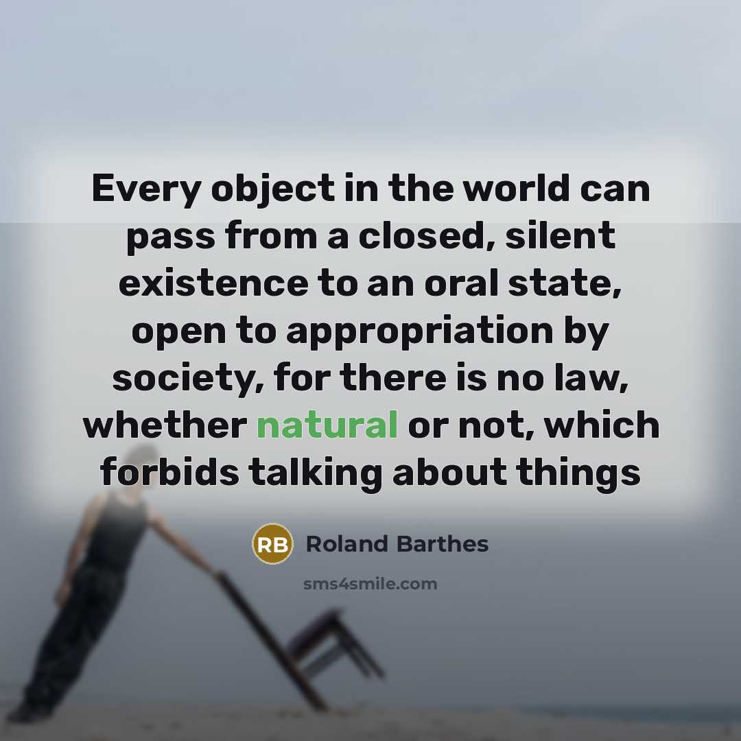 “Every object in the world can pass from a closed,…” quote by Roland Barthes