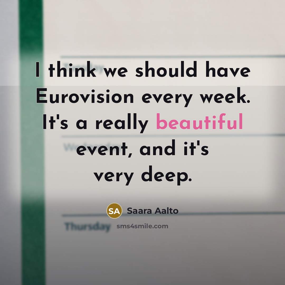“I think we should have Eurovision every week. It's a…” quote by Saara Aalto