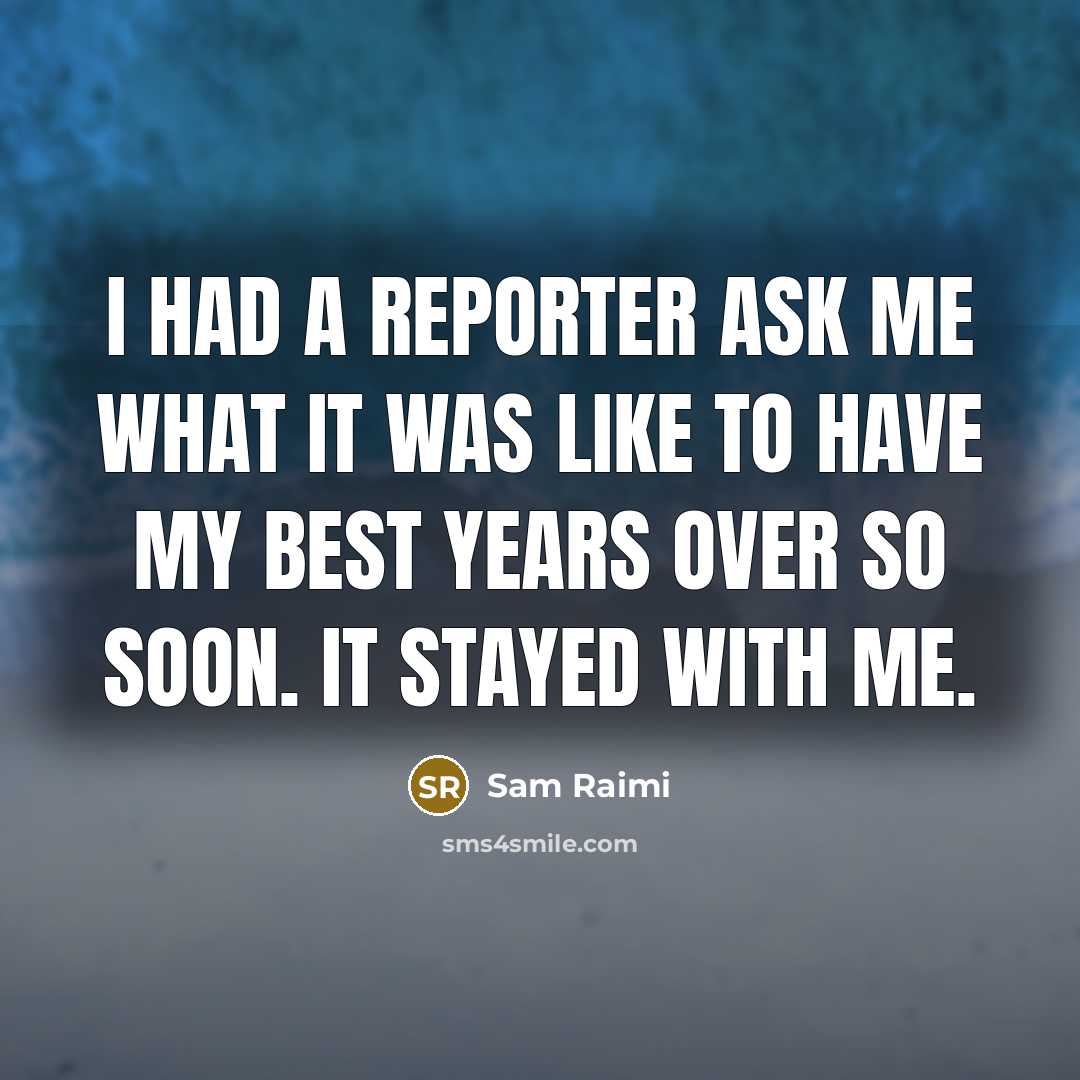 “I had a reporter ask me what it was like…” quote by Sam Raimi