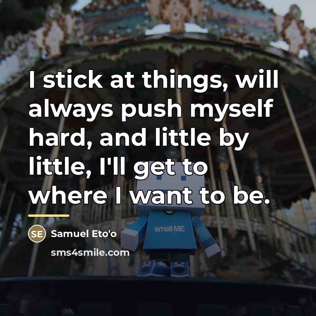 “I stick at things, will always push myself hard, and…” quote by Samuel Eto'o