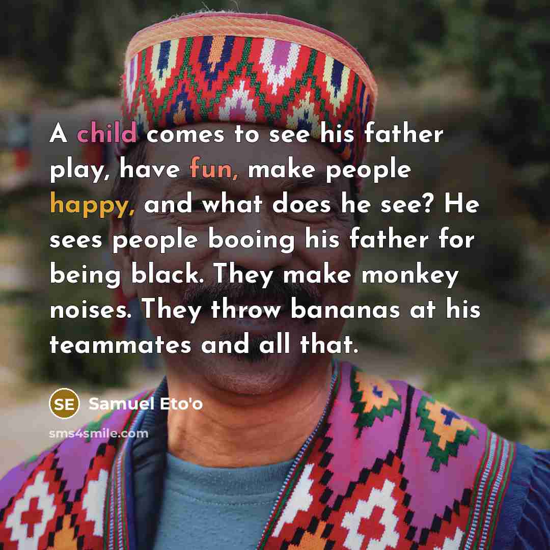 “A child comes to see his father play, have fun,…” quote by Samuel Eto'o