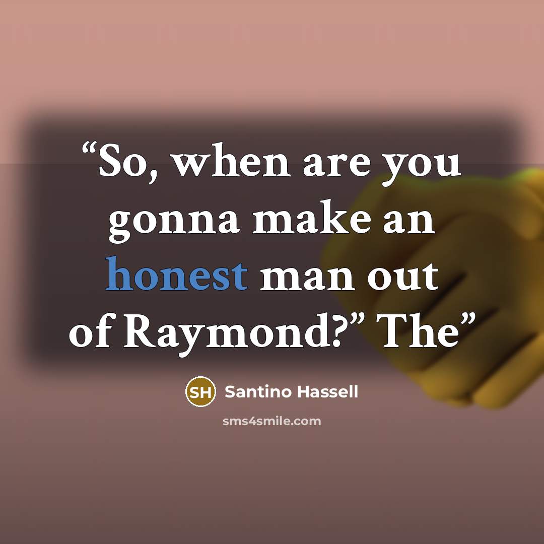 “So, when are you gonna make an honest man out of Raymond?” The” quote by Santino Hassell