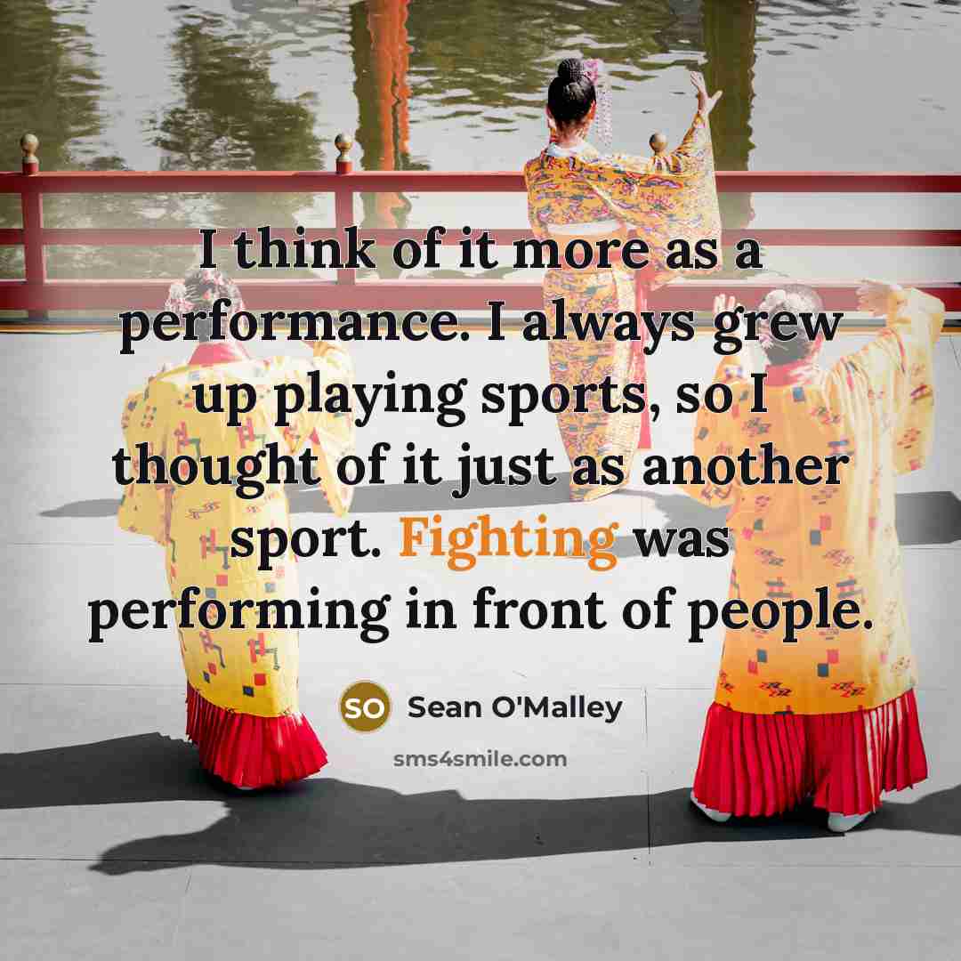 “I think of it more as a performance. I always…” quote by Sean O'Malley