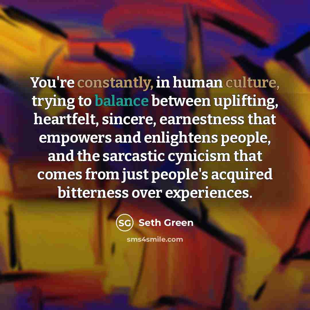 “You're constantly, in human culture, trying to balance between uplifting,…” quote by Seth Green