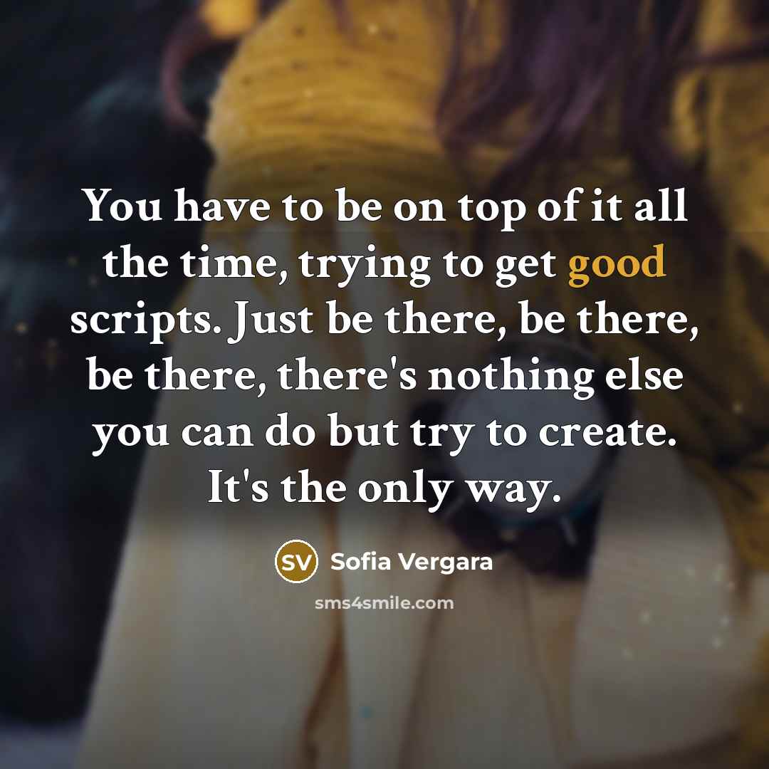 “You have to be on top of it all the…” quote by Sofia Vergara