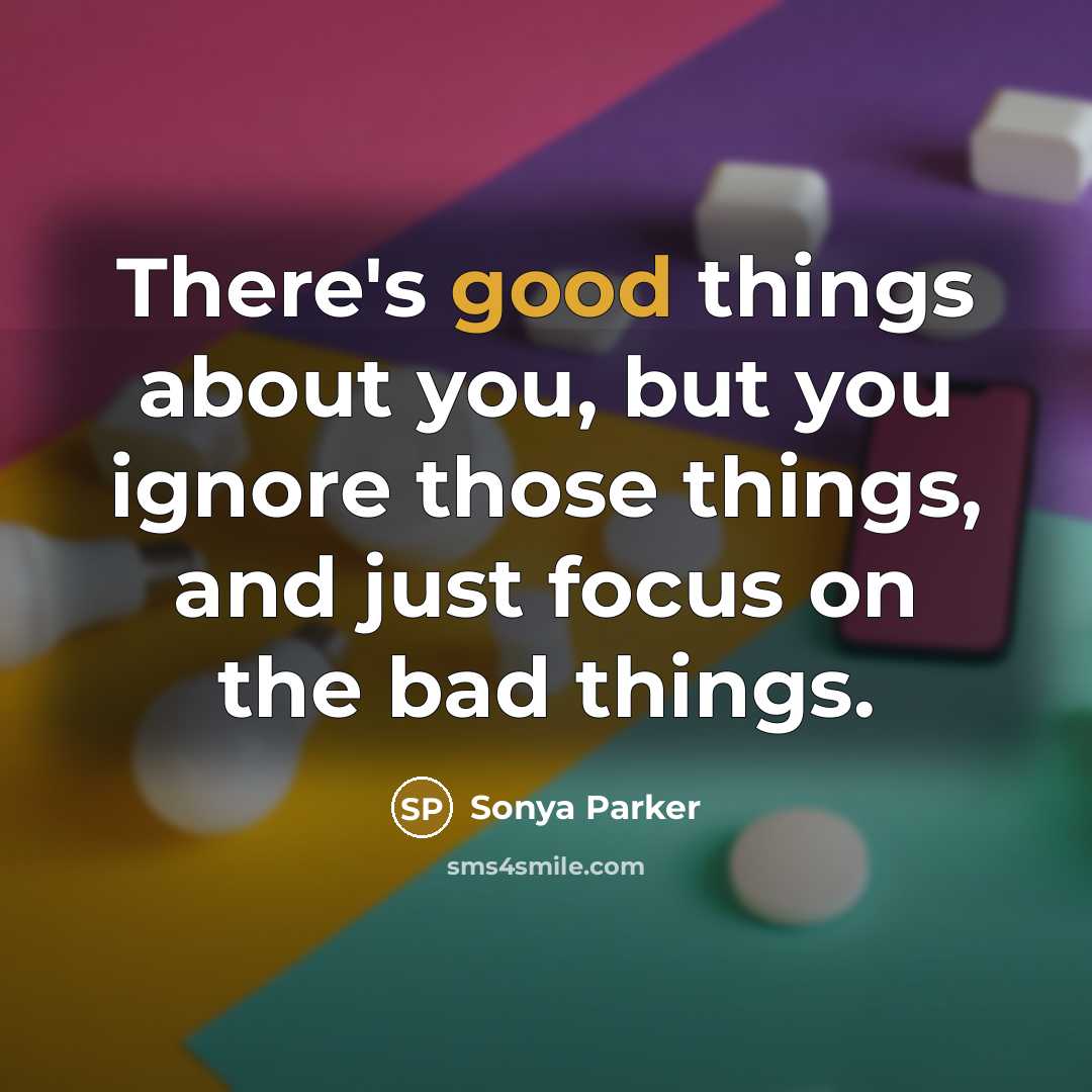 “There's good things about you, but you ignore those things,…” quote by Sonya Parker