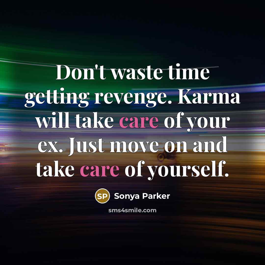 “Don't waste time getting revenge. Karma will take care of your ex. Just move on and take care of yourself.” quote by Sonya Parker