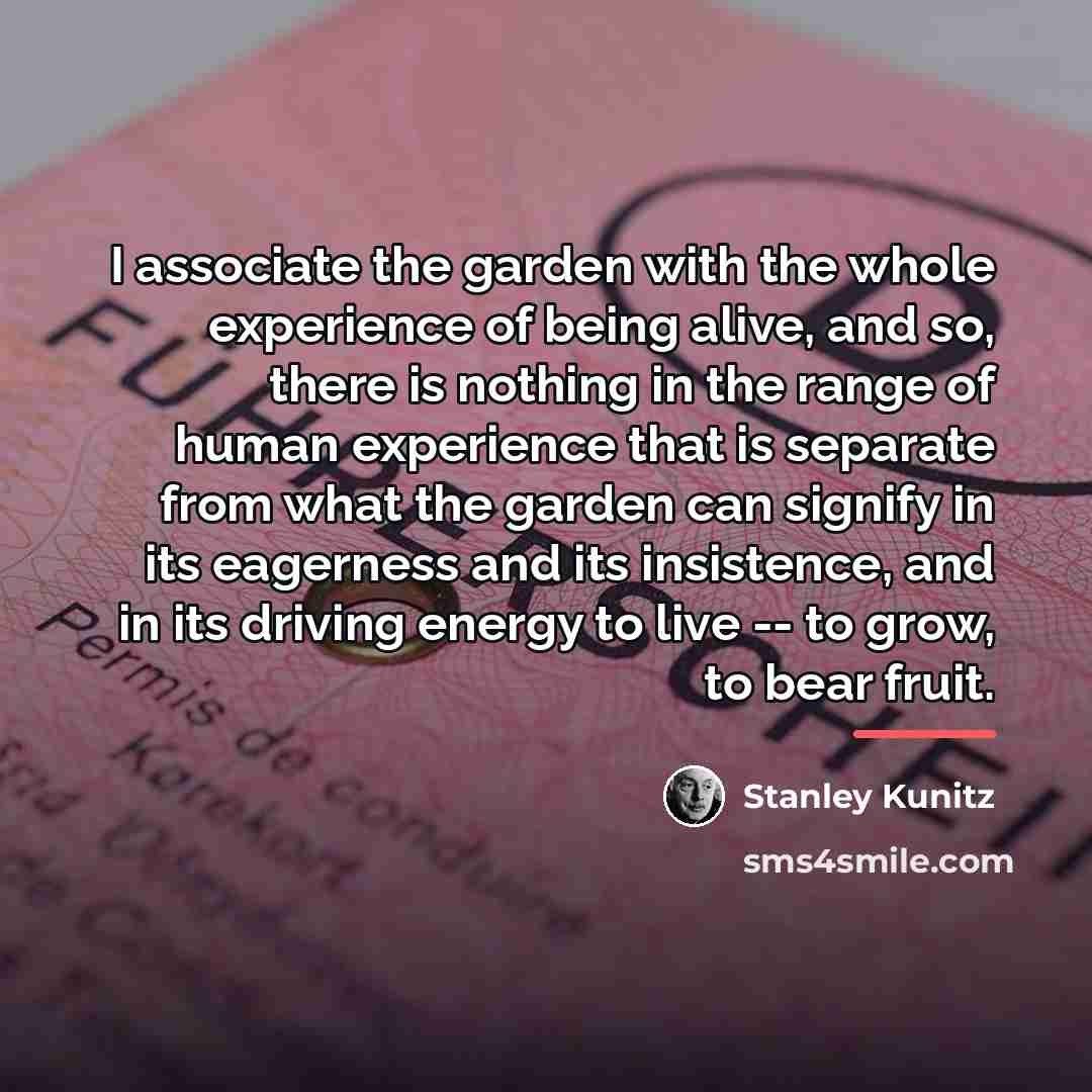 “I associate the garden with the whole experience of being…” quote by Stanley Kunitz