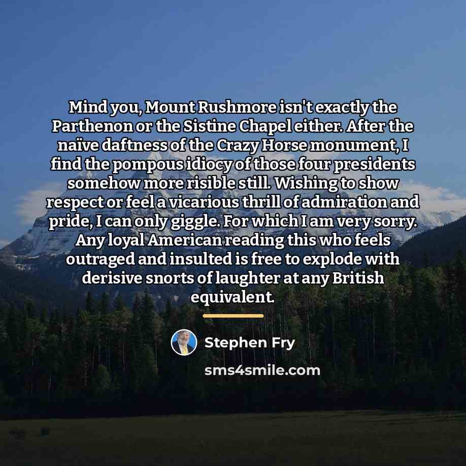 “Mind you, Mount Rushmore isn't exactly the Parthenon or the…” quote by Stephen Fry