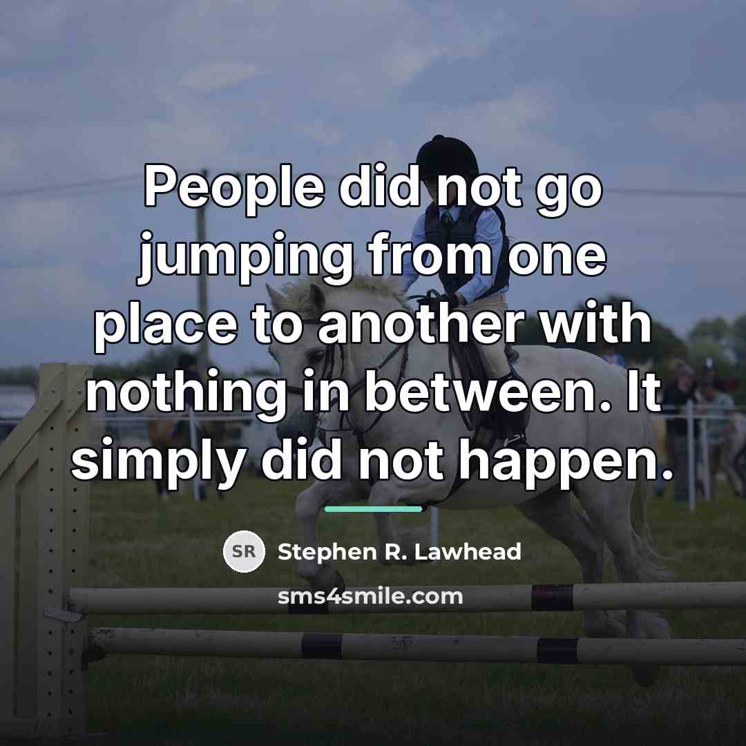 “People did not go jumping from one place to another…” quote by Stephen R. Lawhead
