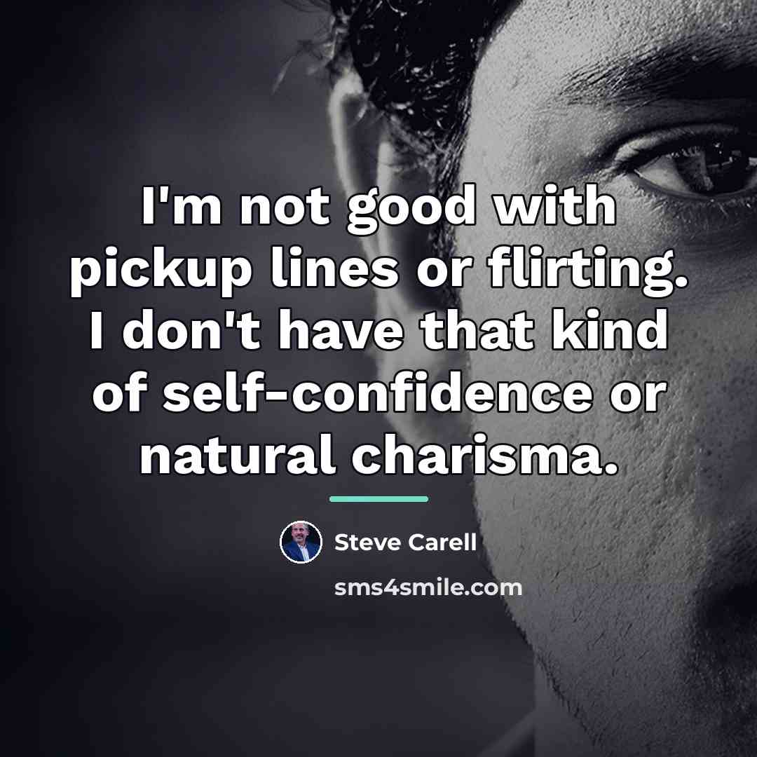 “I'm not good with pickup lines or flirting. I don't…” quote by Steve Carell