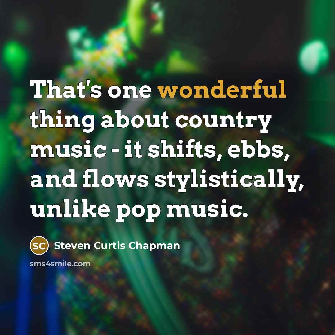 “That's one wonderful thing about country music - it shifts,…” quote by Steven Curtis Chapman