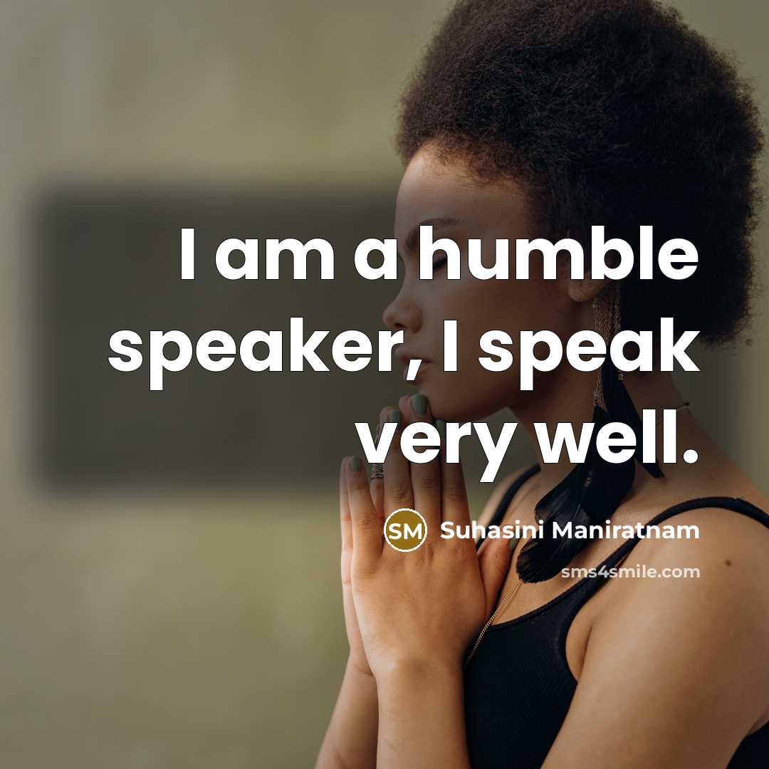 “I am a humble speaker, I speak very well.…” quote by Suhasini Maniratnam