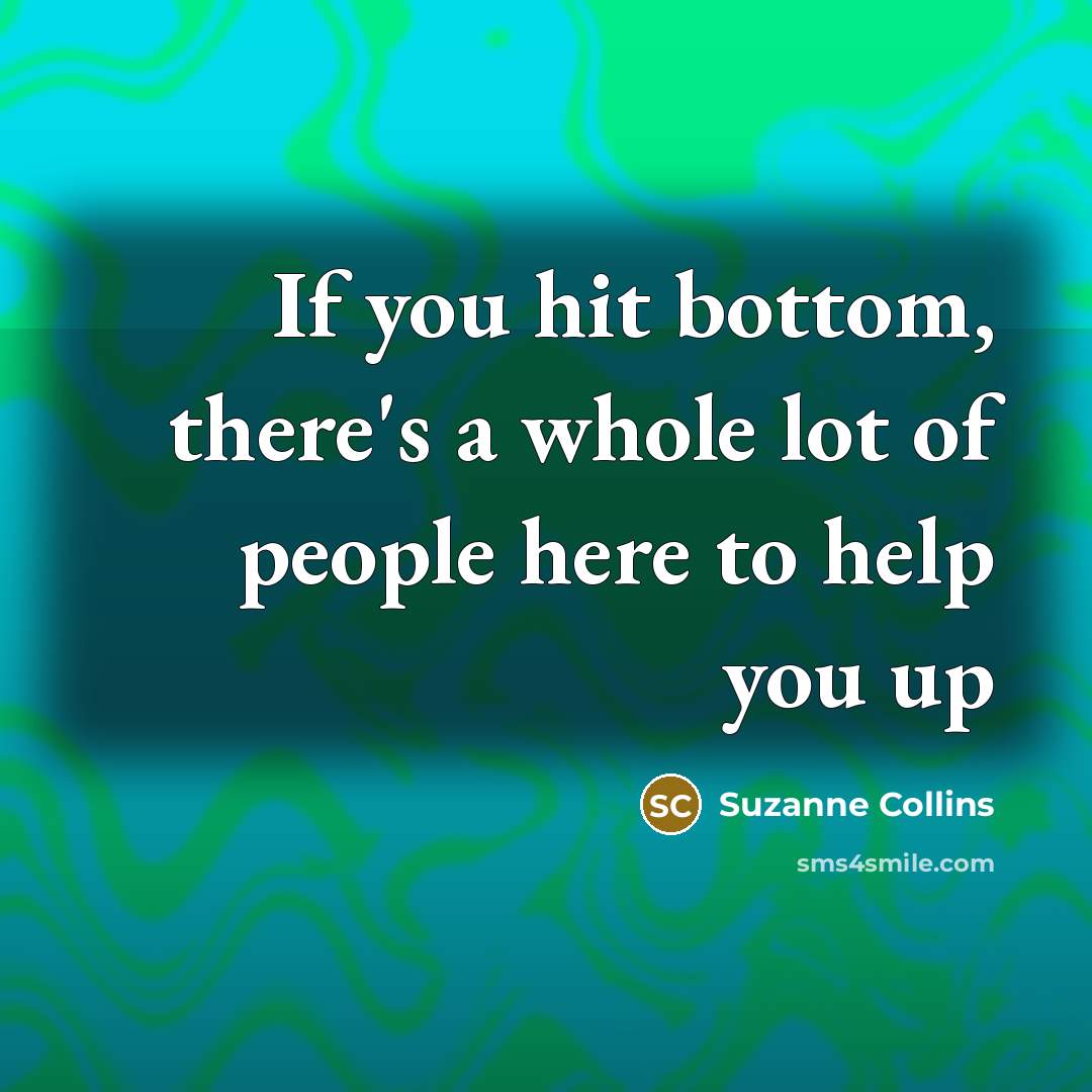 “If you hit bottom, there's a whole lot of people…” quote by Suzanne Collins
