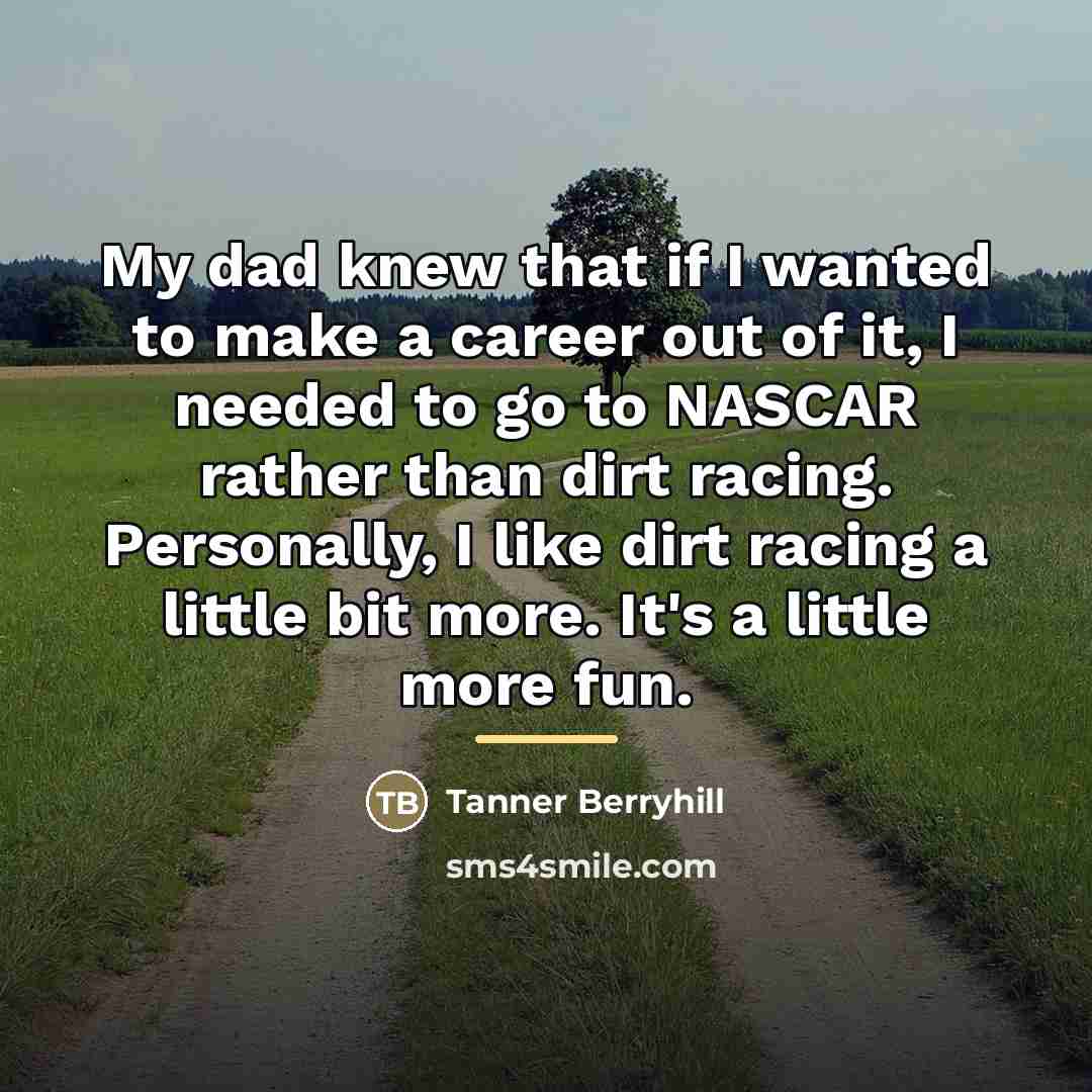“My dad knew that if I wanted to make a…” quote by Tanner Berryhill