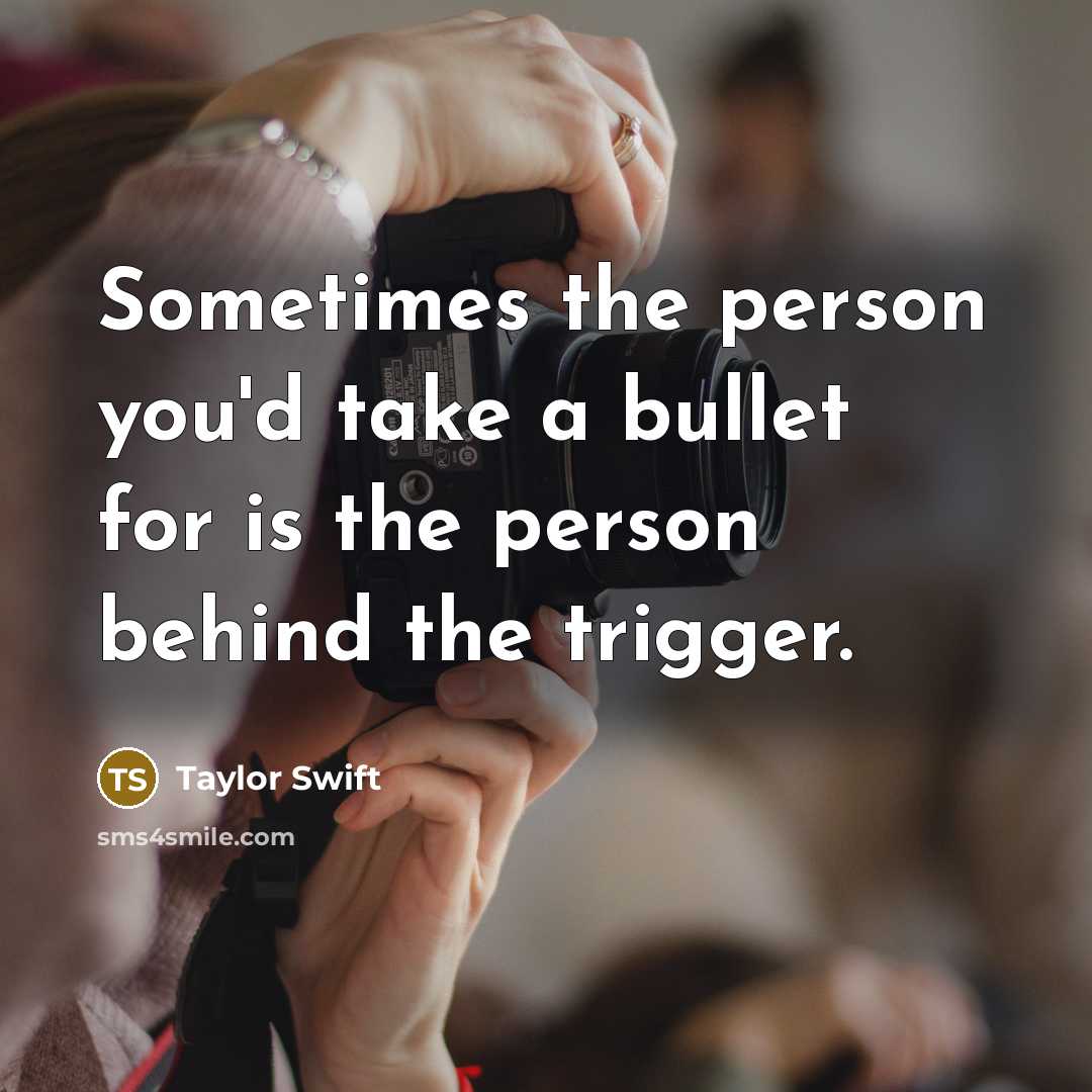 “Sometimes the person you'd take a bullet for is the…” quote by Taylor Swift