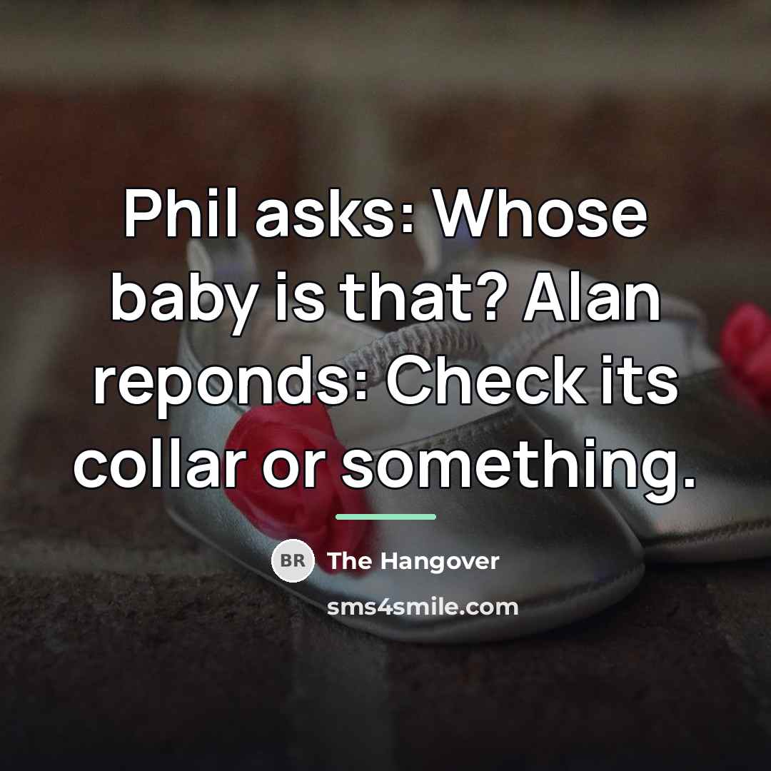 “Phil asks: Whose baby is that? Alan reponds: Check its…” quote by The Hangover