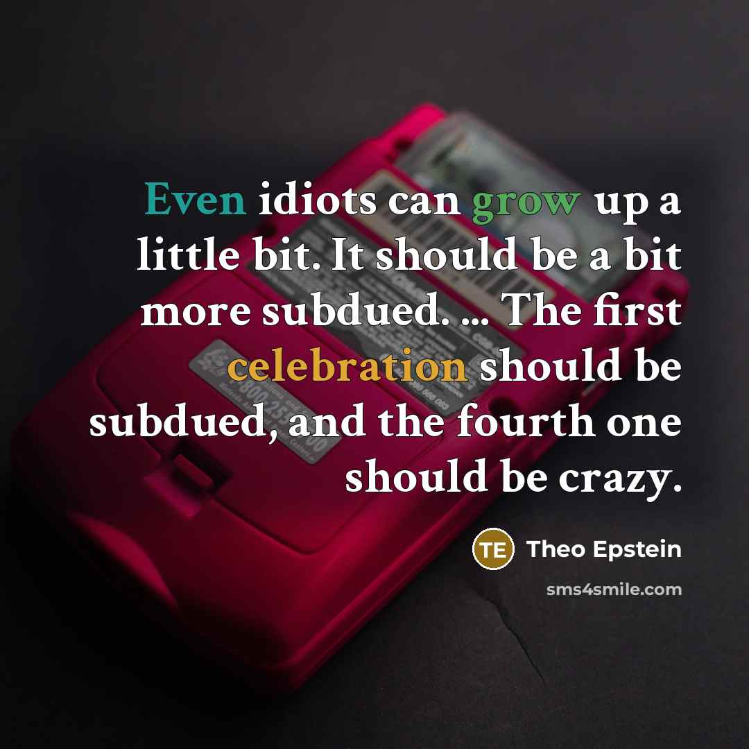 “Even idiots can grow up a little bit. It should…” quote by Theo Epstein