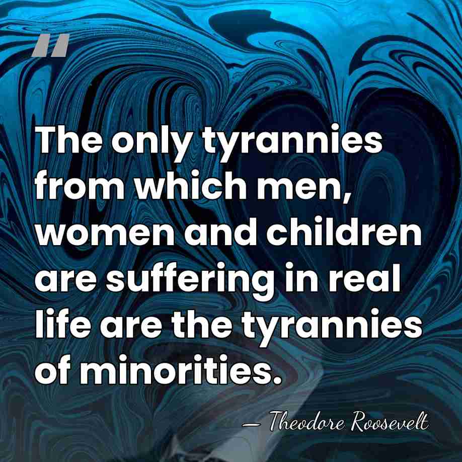 The only tyrannies from which men, women and children are suffering in&hellip; - Theodore Roosevelt