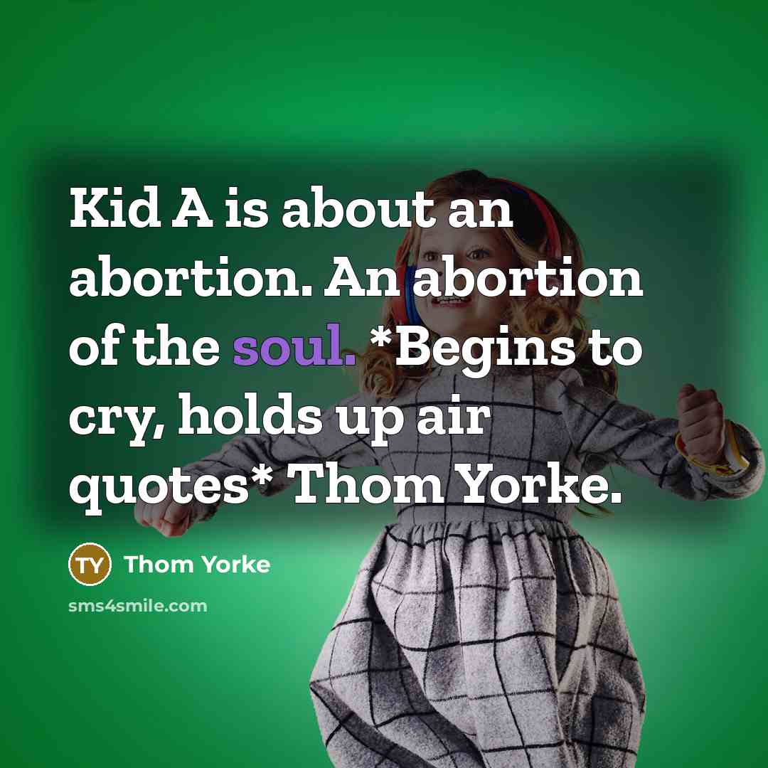 “Kid A is about an abortion. An abortion of the…” quote by Thom Yorke