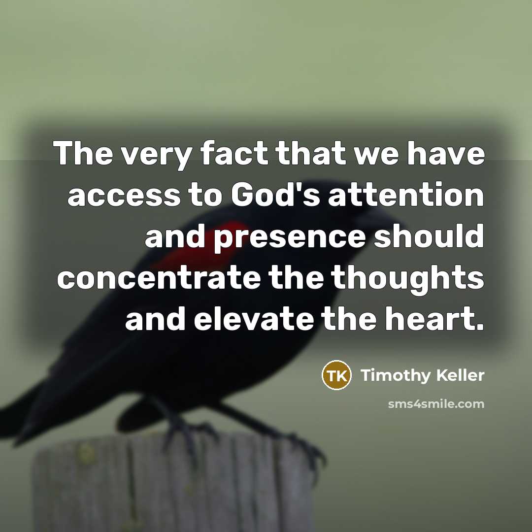 “The very fact that we have access to God's attention…” quote by Timothy Keller