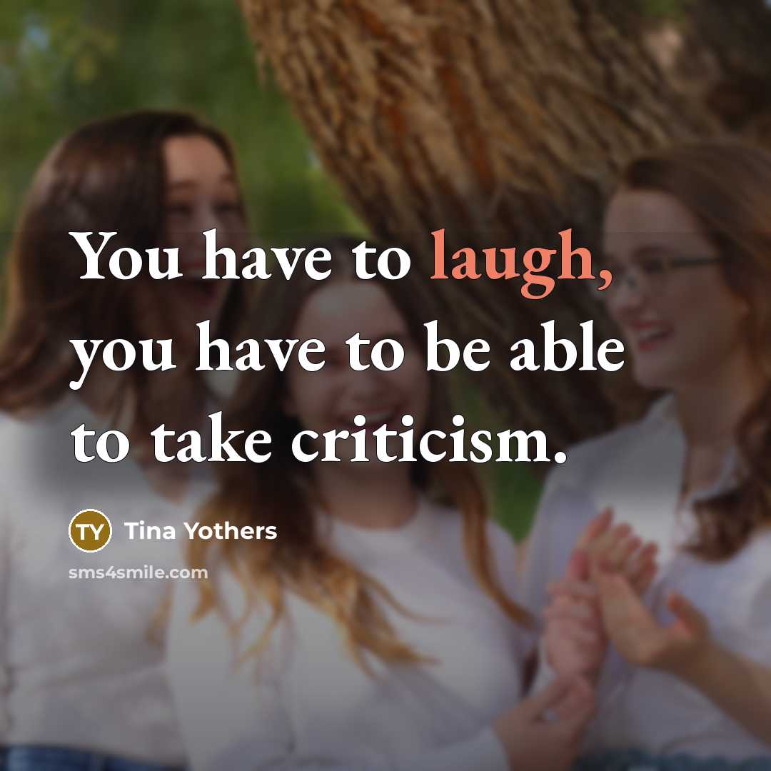 “You have to laugh, you have to be able to…” quote by Tina Yothers