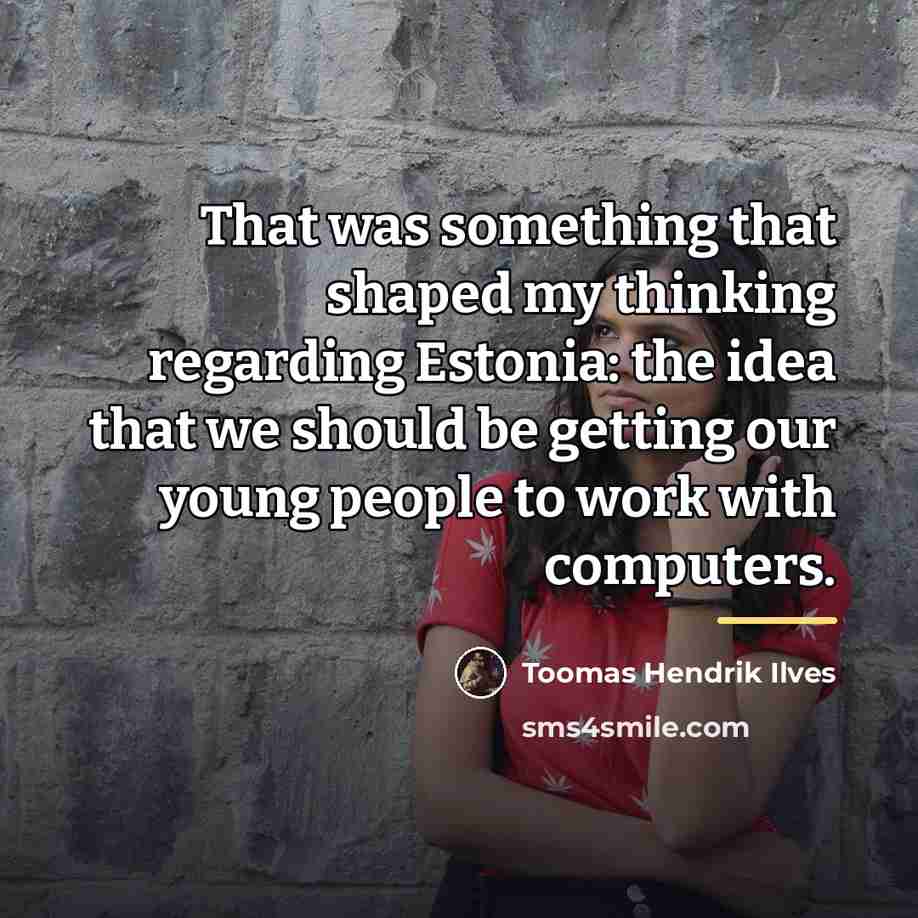 “That was something that shaped my thinking regarding Estonia: the…” quote by Toomas Hendrik Ilves