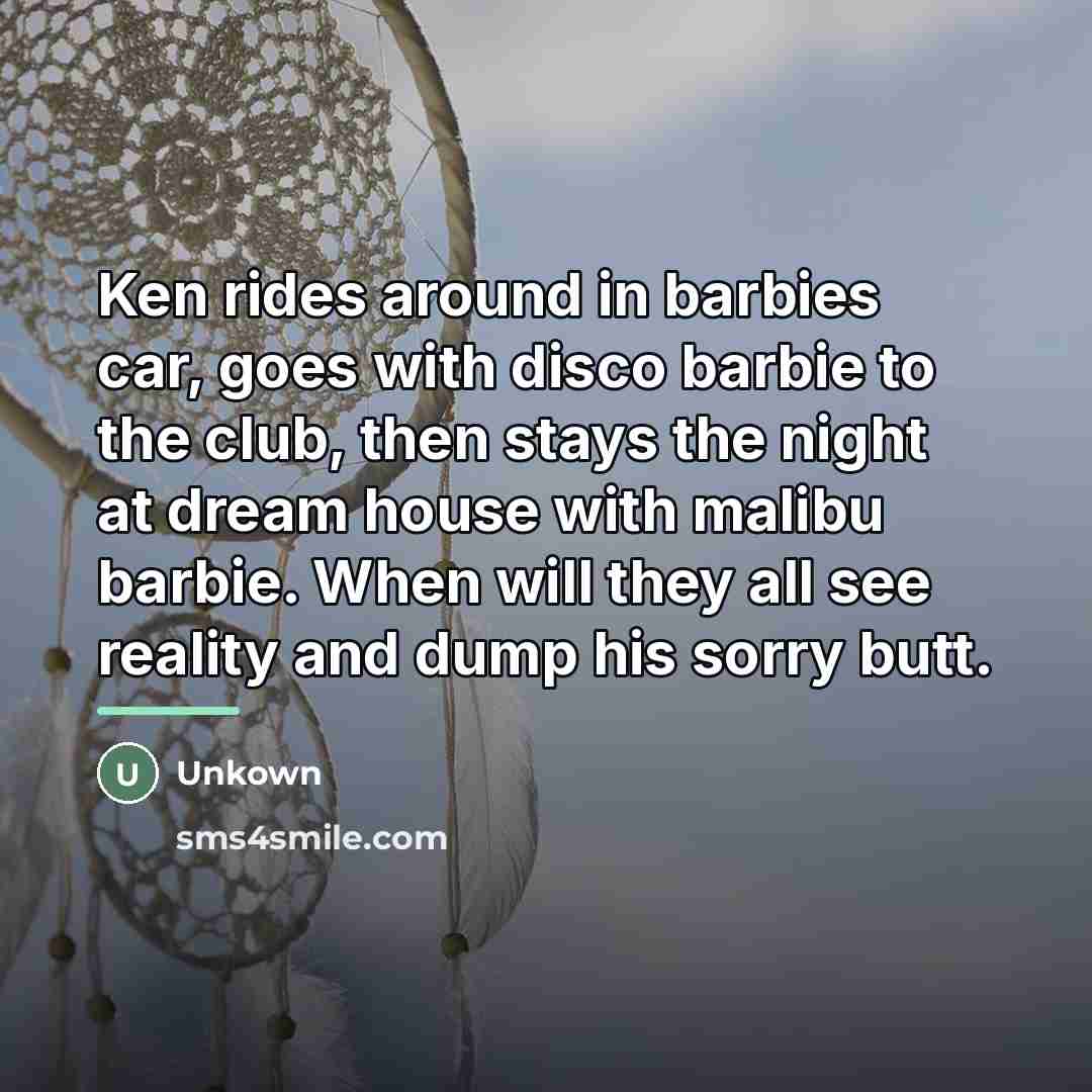 “Ken rides around in barbies car, goes with disco barbie…” quote by Unkown