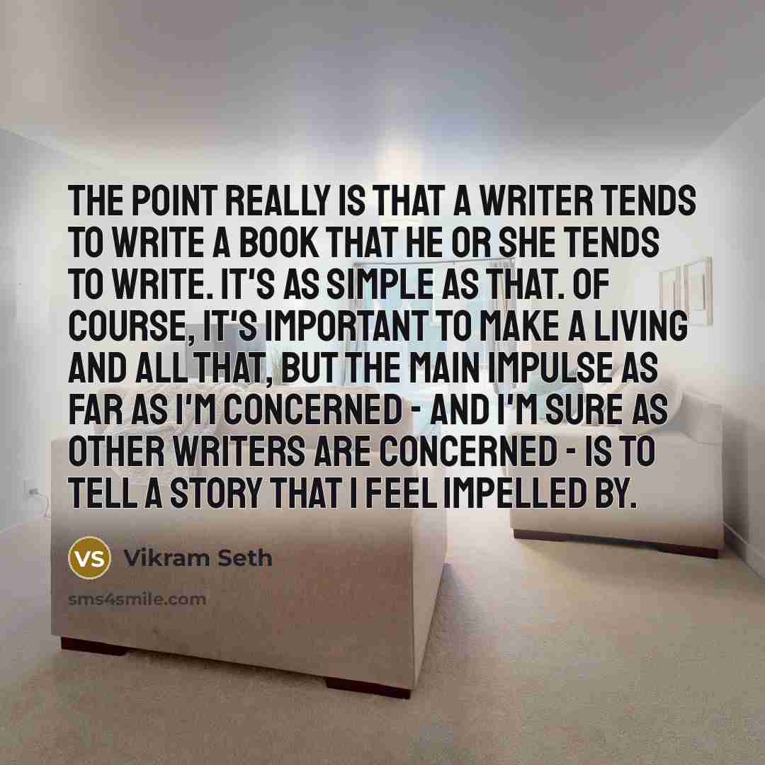 “The point really is that a writer tends to write…” quote by Vikram Seth