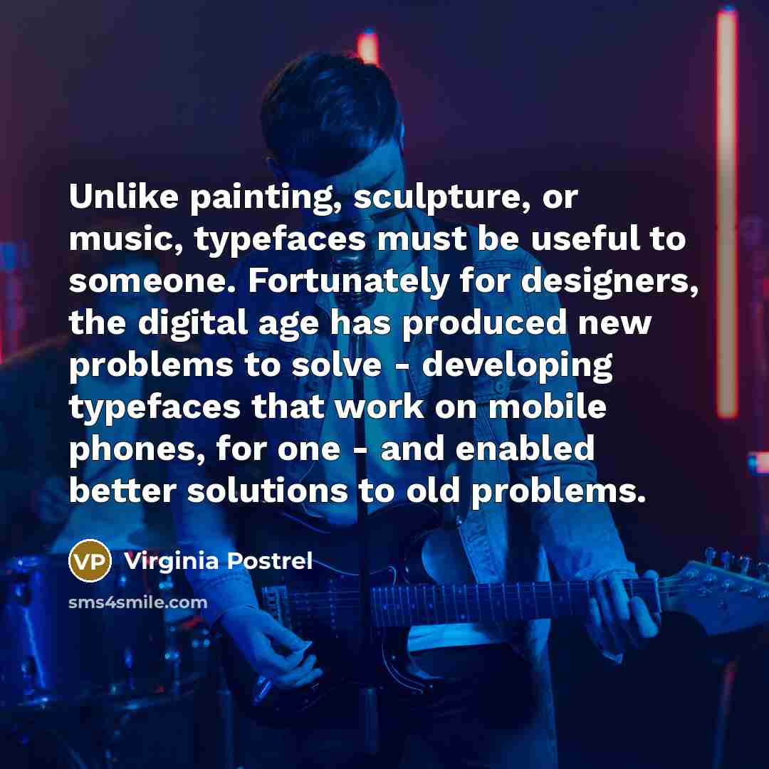 “Unlike painting, sculpture, or music, typefaces must be useful to…” quote by Virginia Postrel