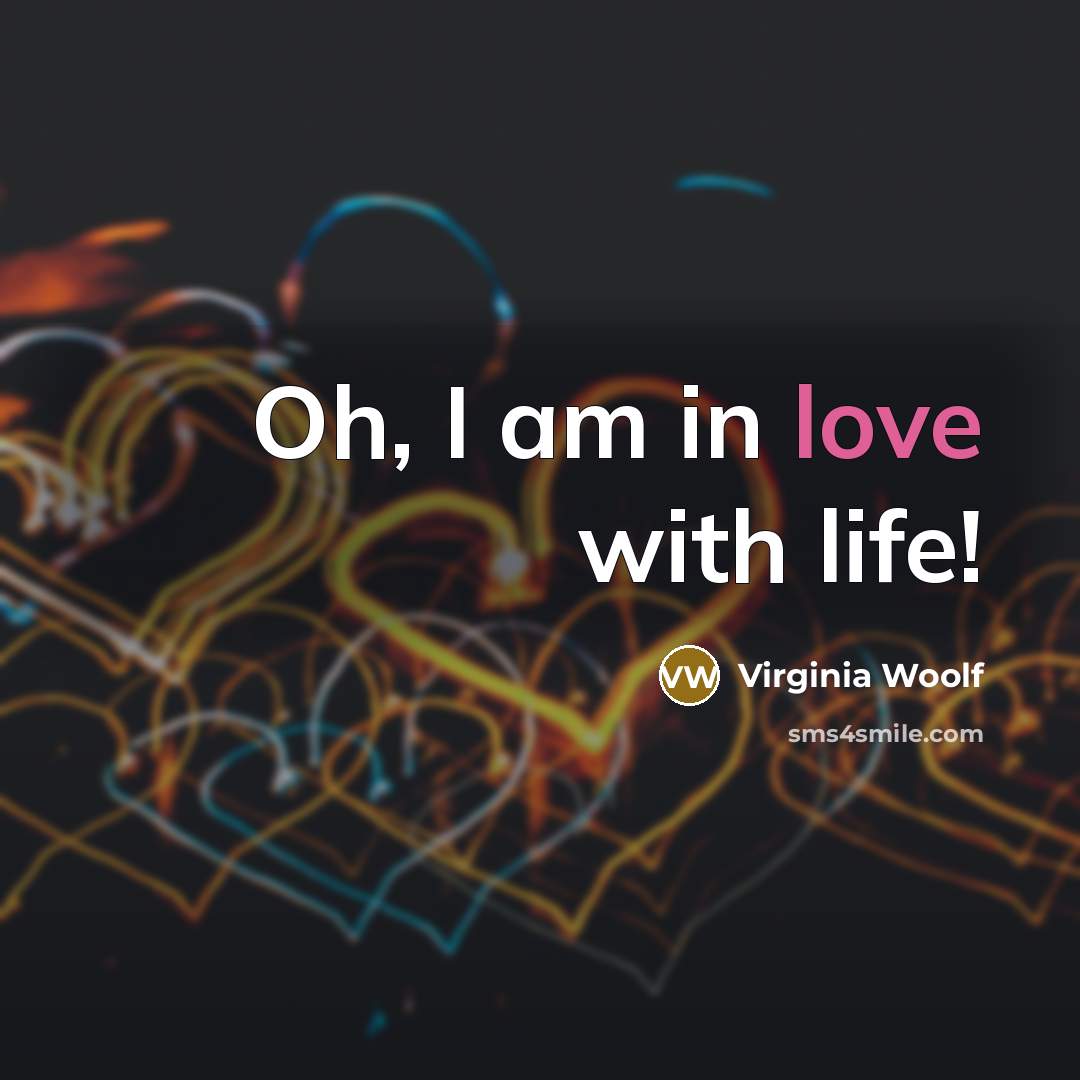 “Oh, I am in love with life!…” quote by Virginia Woolf
