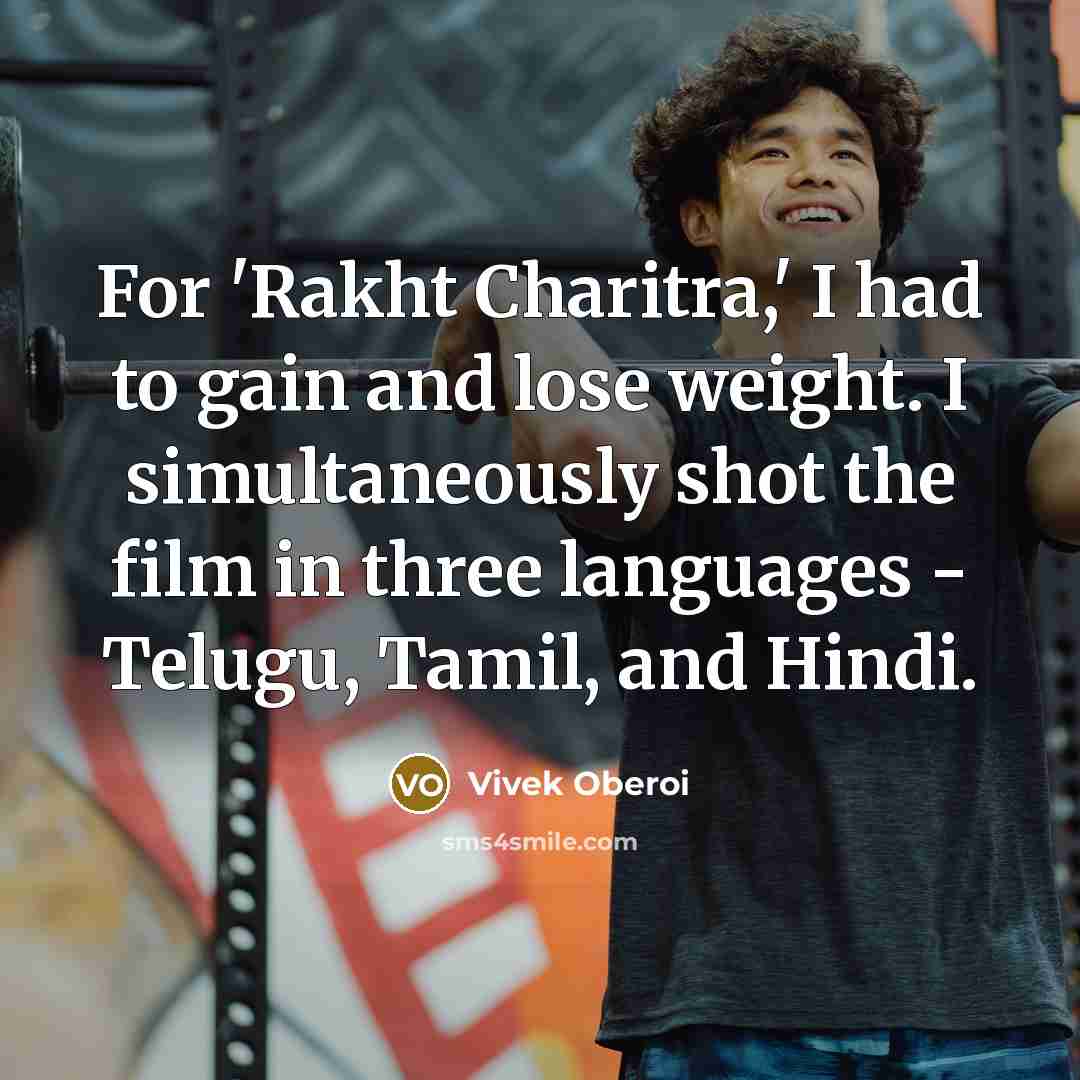 “For 'Rakht Charitra,' I had to gain and lose weight. I simultaneously shot the film in three languages - Telugu, Tamil, and Hindi.” quote by Vivek Oberoi