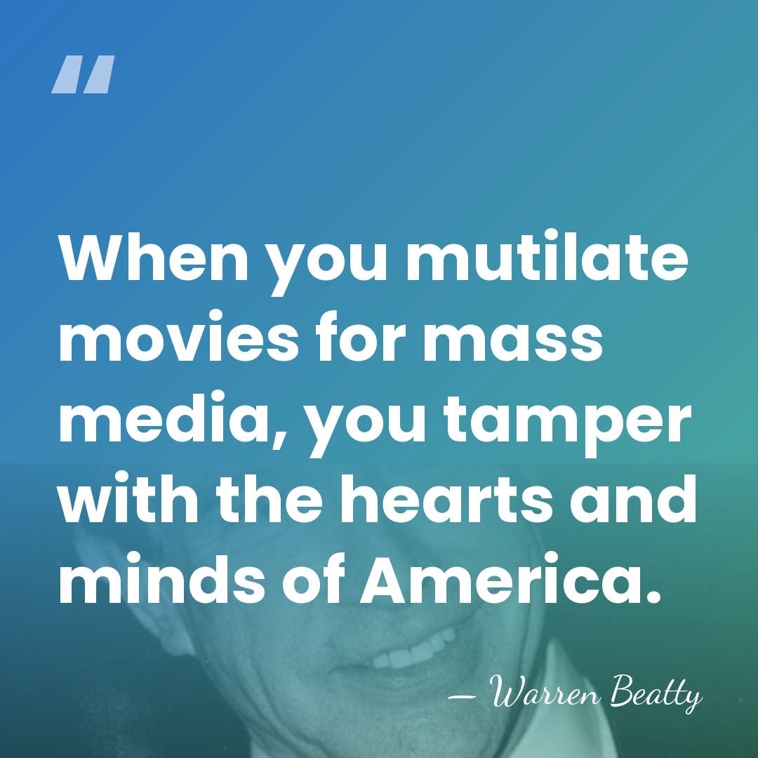 When you mutilate movies for mass media, you tamper with the hearts&hellip; - Warren Beatty