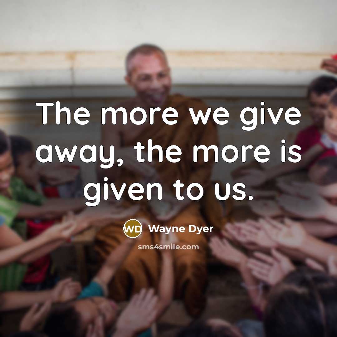 “The more we give away, the more is given to…” quote by Wayne Dyer