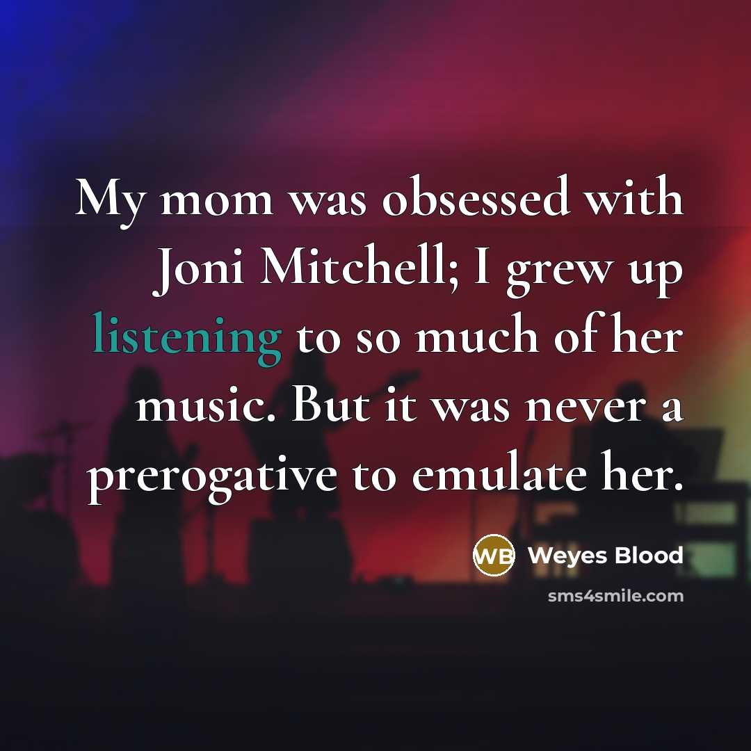 “My mom was obsessed with Joni Mitchell; I grew up…” quote by Weyes Blood