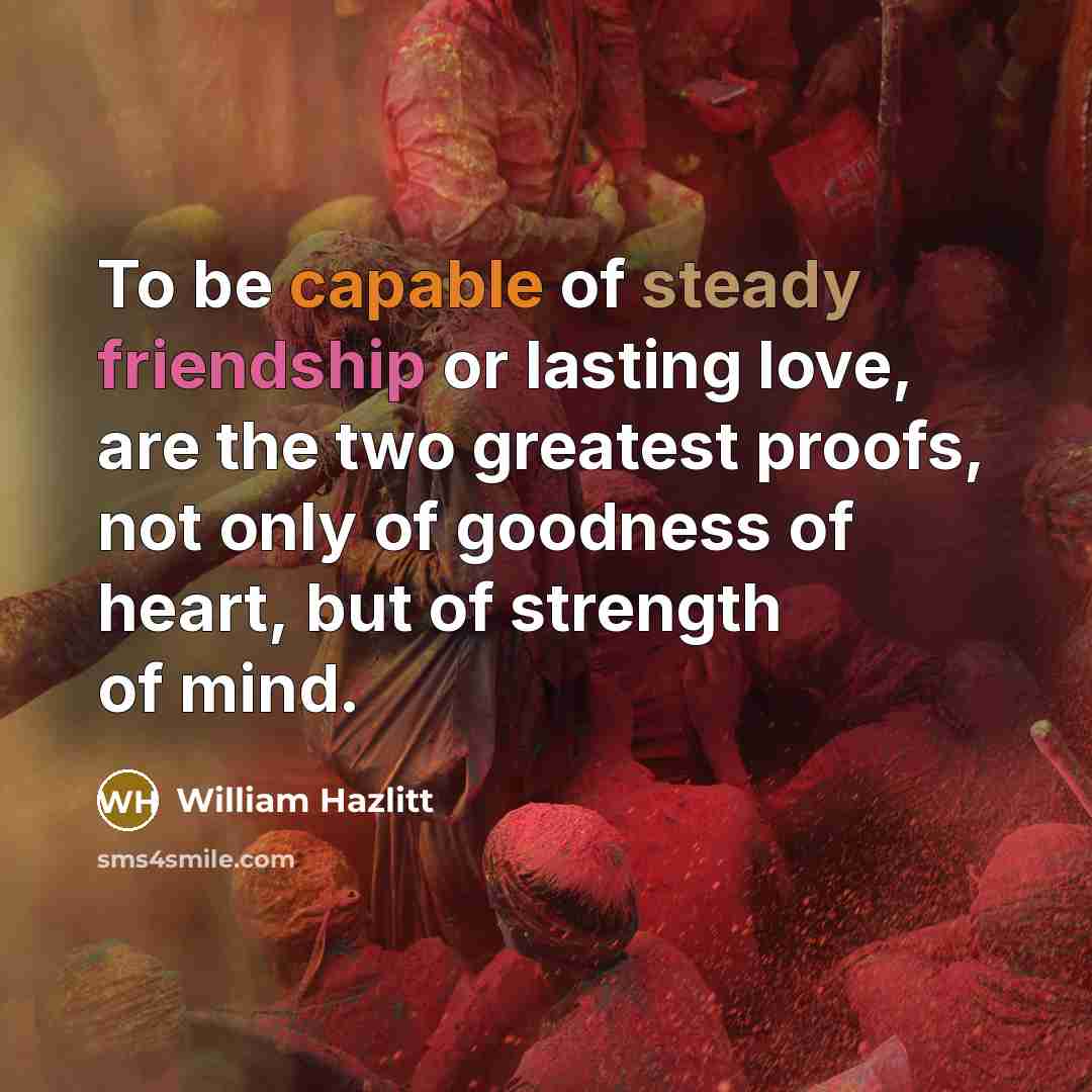 “To be capable of steady friendship or lasting love, are…” quote by William Hazlitt